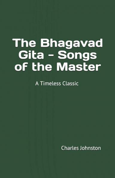 Bhagavad-GÃ®ta: The Songs of the Master (Classic Reprint)