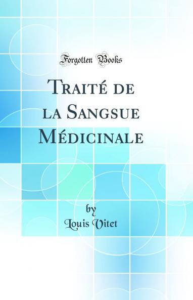 TraitÃ© de la Sangsue MÃ©dicinale (Classic Reprint)