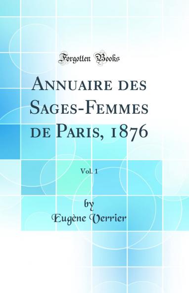 Annuaire des Sages-Femmes de Paris 1876 Vol. 1 (Classic Reprint)