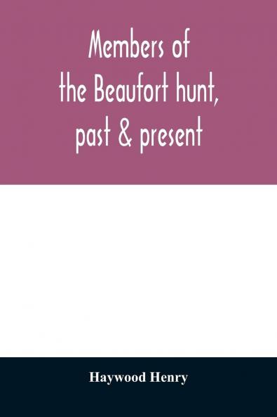 Members of the Beaufort Hunt: Past and Present (Classic Reprint)