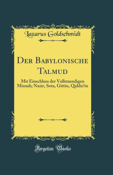 Der Babylonische Talmud: Mit Einschluss der Vollstaendigen Misnah; Nazir Sota Gittin QidduÅ¡in (Classic Reprint)
