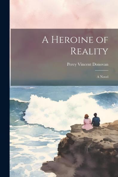 Heroine of Reality: A Novel (Classic Reprint)