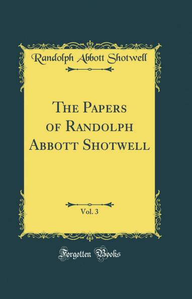 Papers of Randolph Abbott Shotwell Vol. 3 (Classic Reprint)