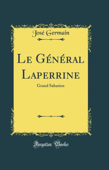 Le GÃ©nÃ©ral Laperrine: Grand Saharien (Classic Reprint)