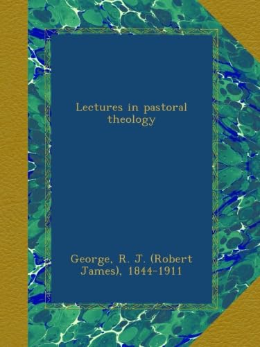 Lectures in Pastoral Theology (Classic Reprint)