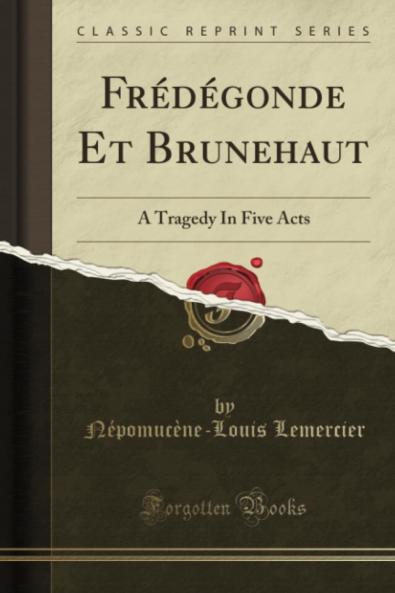 FrÃ©dÃ©gonde Et Brunehaut: A Tragedy In Five Acts (Classic Reprint)