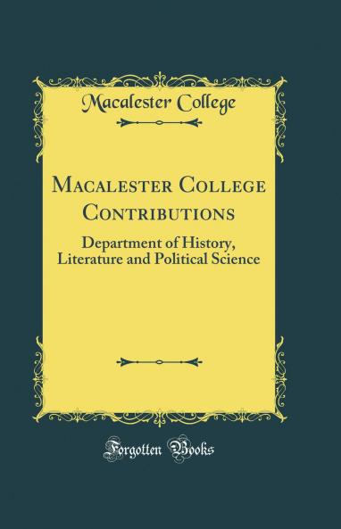 Macalester College Contributions: Department of History Literature and Political Science (Classic Reprint)