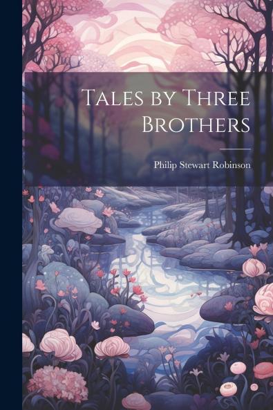 Tales by Three Brothers (Classic Reprint)