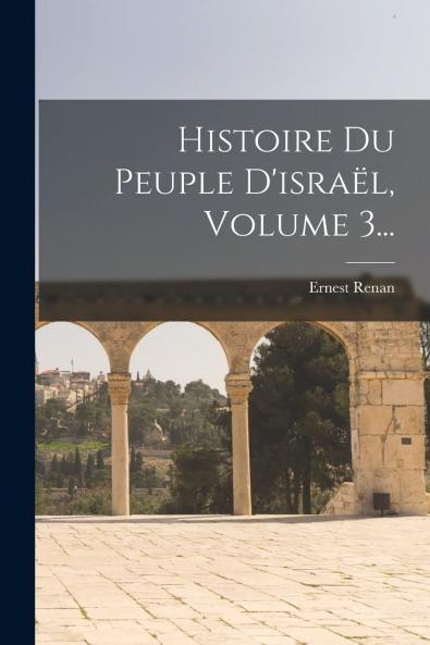 Histoire du Peuple d'IsraÃ«l Vol. 3 (Classic Reprint)