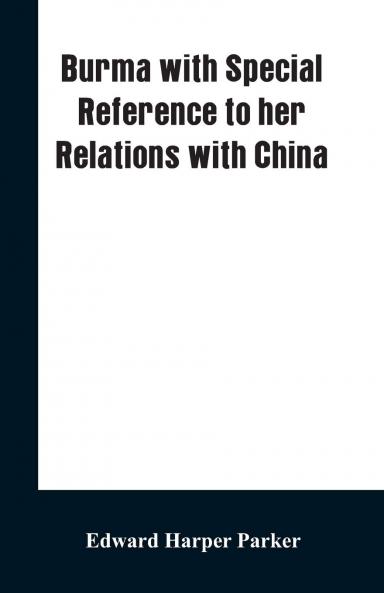 Burma With Special Reference to Her Relations With China (Classic Reprint)