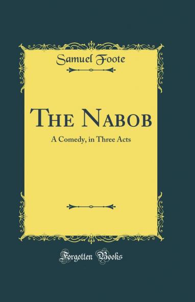 Nabob: A Comedy in Three Acts (Classic Reprint)