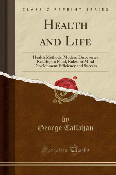 Health and Life: Health Methods Modern Discoveries Relating to Food Rules for Mind Development Efficiency and Success (Classic Reprint)