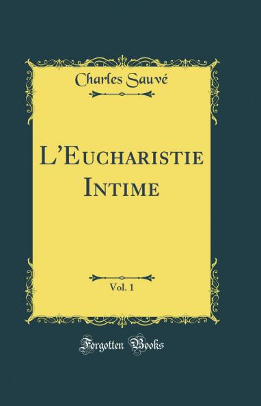 L'Eucharistie Intime Vol. 1 (Classic Reprint)