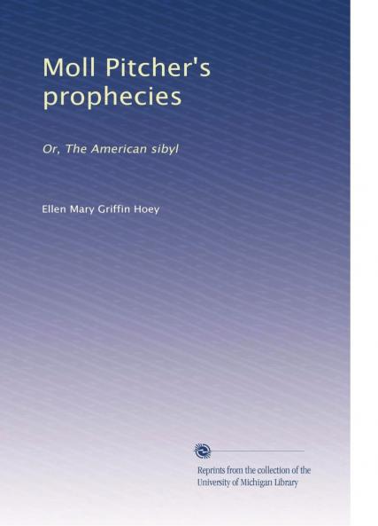 Moll Pitcher's Prophecies: Or the American Sibyl (Classic Reprint)
