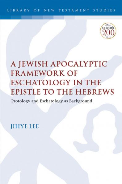 Jewish Apocalyptic Framework of Eschatology in the Epistle to the Hebrews