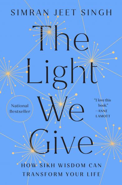 THE LIGHT WE GIVE: HOW SIKH WISDOM CAN T