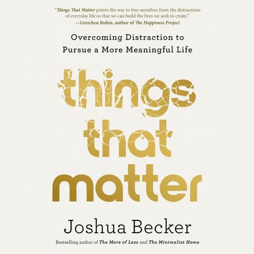 Things That Matter: Overcoming Distraction to Pursue a More Meaningful Life