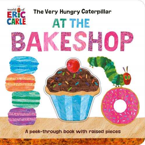 The Very Hungry Caterpillar at the Bakeshop: A Peek-Through Book with Raised Pieces (World of Eric Carle; Very Hungry Caterpillar)