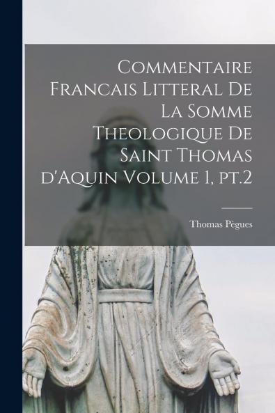 Commentaire FranÃ§ais LittÃ©ral de la Somme ThÃ©ologique de Saint Thomas d'Aquin Vol. 1: TraitÃ© de Dieu II (Classic Reprint)