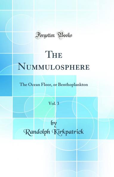 Nummulosphere Vol. 3: The Ocean Floor or Benthoplankton (Classic Reprint)