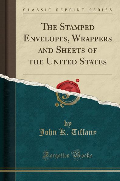 Stamped Envelopes Wrappers and Sheets of the United States (Classic Reprint)