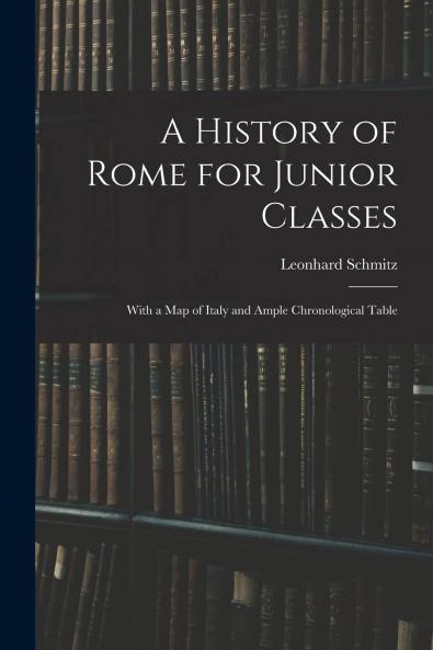 History of Rome for Junior Classes: With a Map of Italy and Ample Chronological Table (Classic Reprint)