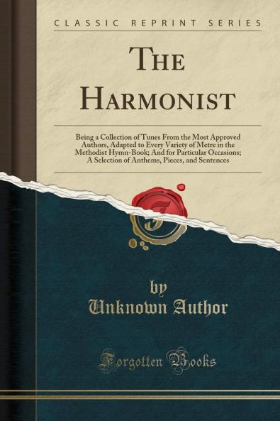 Harmonist: Being a Collection of Tunes From the Most Approved Authors Adapted to Every Variety of Metre in the Methodist Hymn-Book; And for Particular Occasions; A Selection of Anthems Pieces and Sentences (Classic Reprint)