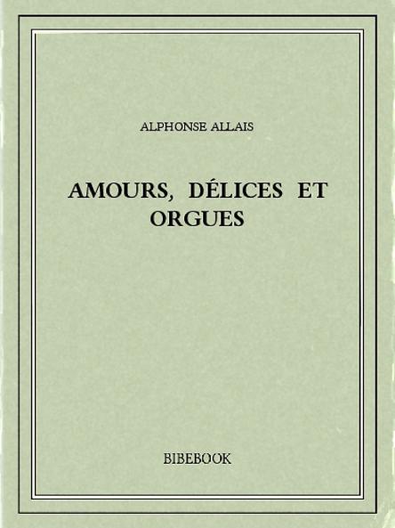 Amours DÃ©lices Et Orgues (Classic Reprint)