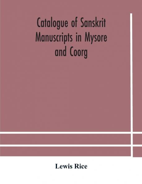 Catalogue of Sanskrit Manuscripts in Mysore and Coorg: Compiled for Government (Classic Reprint)
