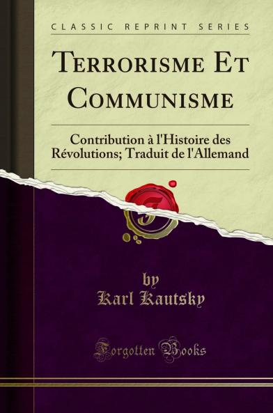 Terrorisme Et Communisme: Contribution Ã  l''Histoire des RÃ©volutions; Traduit de l''Allemand (Classic Reprint)