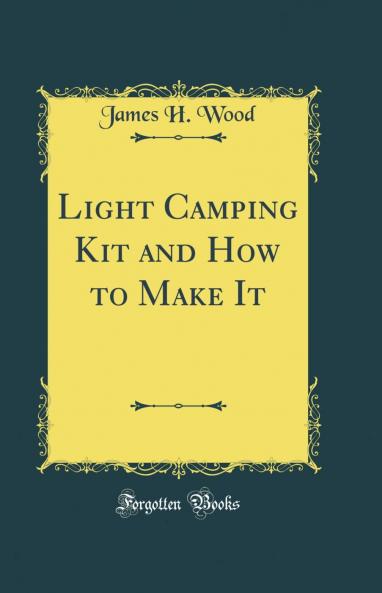 Light Camping Kit and How to Make It (Classic Reprint)