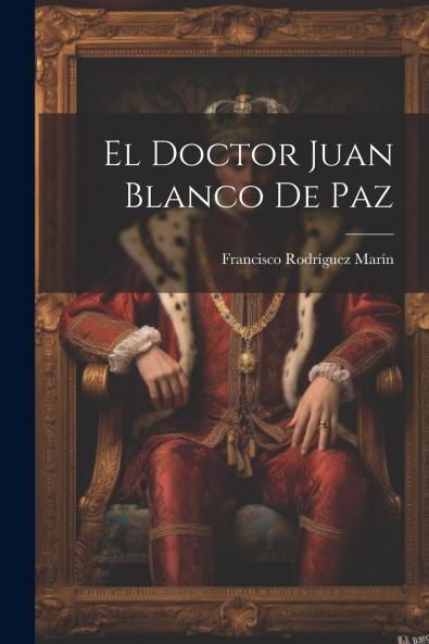 El Doctor Juan Blanco de Paz (Classic Reprint)