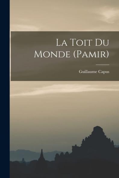 Le Toit du Monde (Pamir) (Classic Reprint)