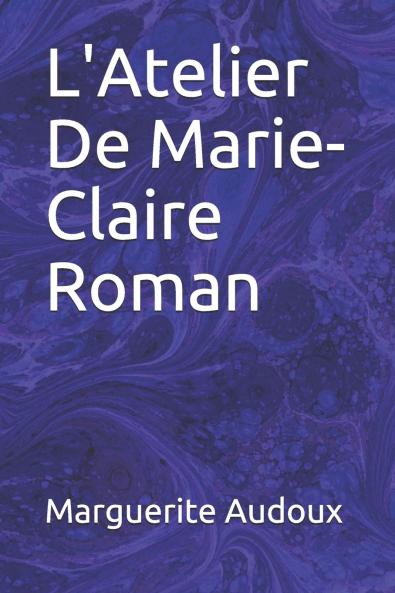 L'Atelier de Marie-Claire: Roman (Classic Reprint)