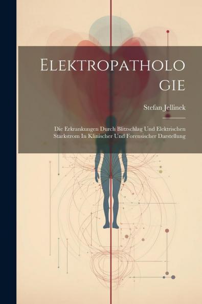 Elektropathologie: Die Erkrankungen Durch Blitzschlag und Elektrischen Starkstrom in Klinischer und Forensischer Darstellung (Classic Reprint)