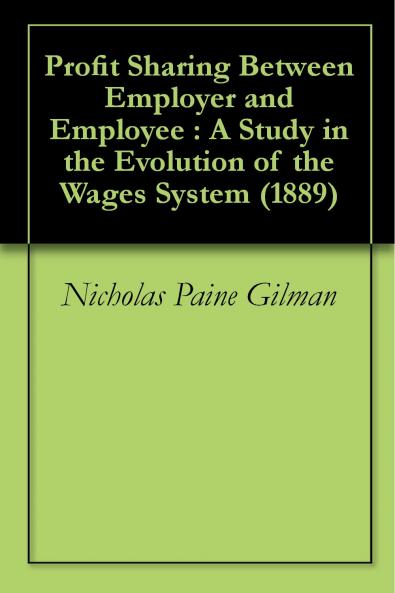 Profit Sharing Between Employer and Employee: A Study in the Evolution of the Wages System (Classic Reprint)