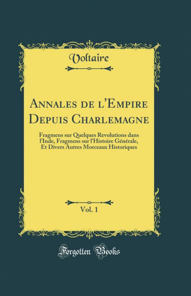 Annales de l'Empire Depuis Charlemagne Vol. 1: Fragmens sur Quelques Revolutions dans l'Inde Fragmens sur l'Histoire GÃ©nÃ©rale Et Divers Autres Morceaux Historiques (Classic Reprint)