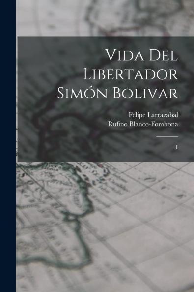 Vida del Libertador SimÃ³n BolÃ­var Vol. 1 (Classic Reprint)