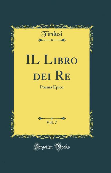 IL Libro dei Re Vol. 7: Poema Epico (Classic Reprint)