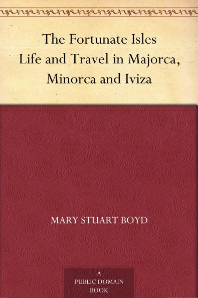 Fortunate Isles: Life and Travel in Majorca Minorca and Iviza (Classic Reprint)