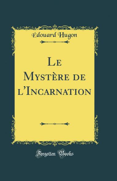 Le MystÃ¨re de l'Incarnation (Classic Reprint)