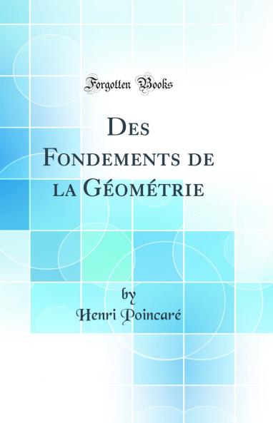 Des Fondements de la GÃ©omÃ©trie (Classic Reprint)