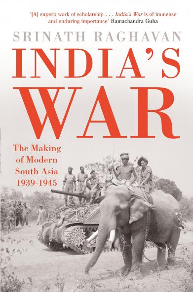 INDIA’S WAR : THE MAKING OF MODERN SOUTH ASIA 1939-1945