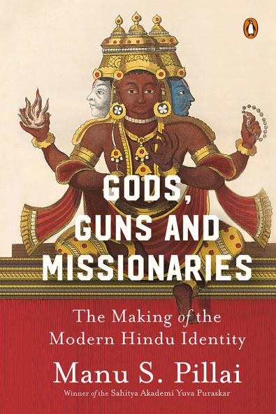 Gods Guns & Missionaries: The Making of the Modern Hindu Identity