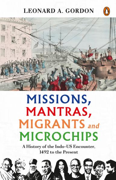 Missions, Mantras, Migrants and Microchips: A History of the Indo-US Encounter, 1492 to the Present