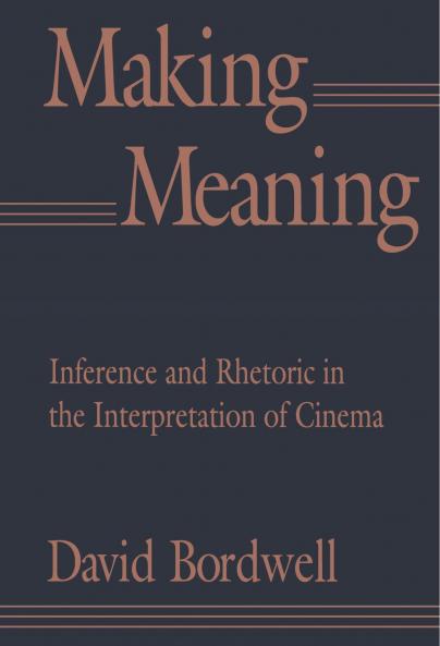 Making Meaning: Inference and Rhetoric in the Interpretation of Cinema: 7 (Harvard Film Studies)