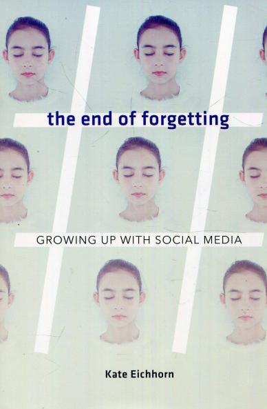 The End of Forgetting – Growing Up with Social Media