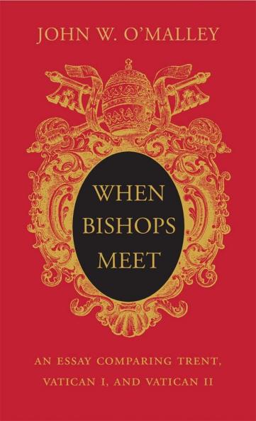 When Bishops Meet: An Essay Comparing Trent | Vatican I | and Vatican II