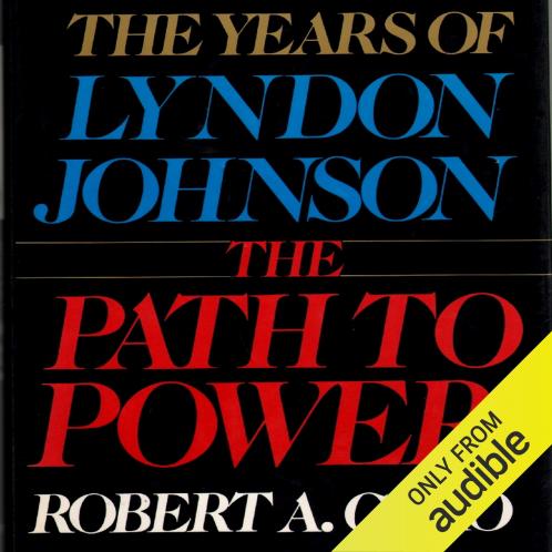 The Path to Power: The Years of Lyndon Johnson I: 1