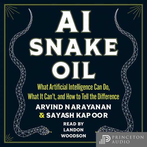 AI Snake Oil: What Artificial Intelligence Can Do What It Canâ€™t and How to Tell the Difference